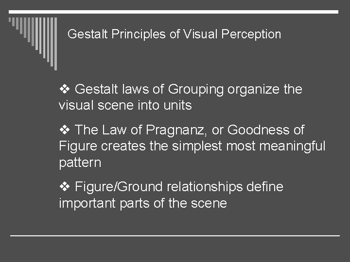Gestalt Principles of Visual Perception v Gestalt laws of Grouping organize the visual scene