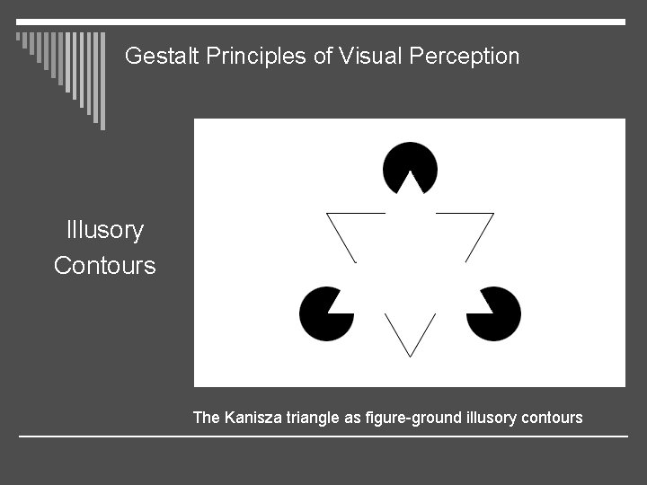 Gestalt Principles of Visual Perception Illusory Contours The Kanisza triangle as figure-ground illusory contours