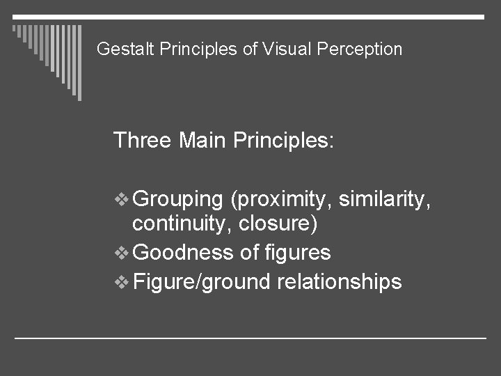 Gestalt Principles of Visual Perception Three Main Principles: v Grouping (proximity, similarity, continuity, closure)