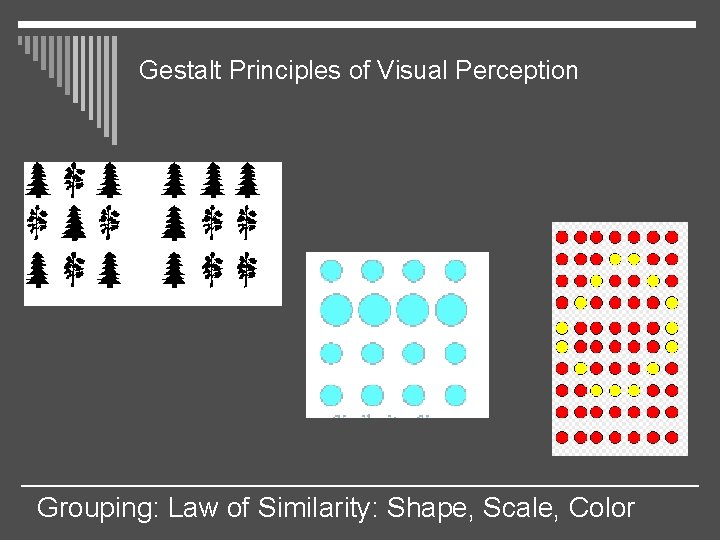 Gestalt Principles of Visual Perception Grouping: Law of Similarity: Shape, Scale, Color 