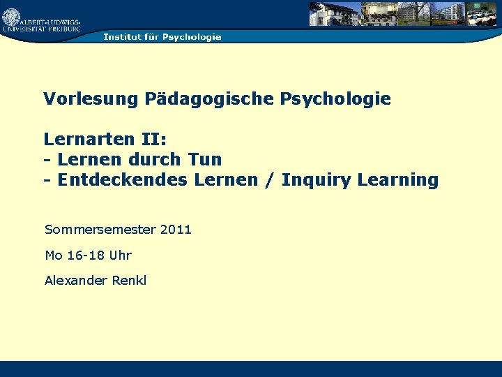 Vorlesung Pädagogische Psychologie Lernarten II: - Lernen durch Tun - Entdeckendes Lernen / Inquiry Vorlesung Pädagogische Psychologie Lernarten II: - Lernen durch Tun - Entdeckendes Lernen / Inquiry