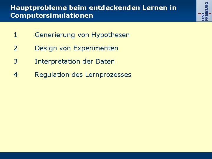 Hauptprobleme beim entdeckenden Lernen in Computersimulationen 1 Generierung von Hypothesen 2 Design von Experimenten Hauptprobleme beim entdeckenden Lernen in Computersimulationen 1 Generierung von Hypothesen 2 Design von Experimenten