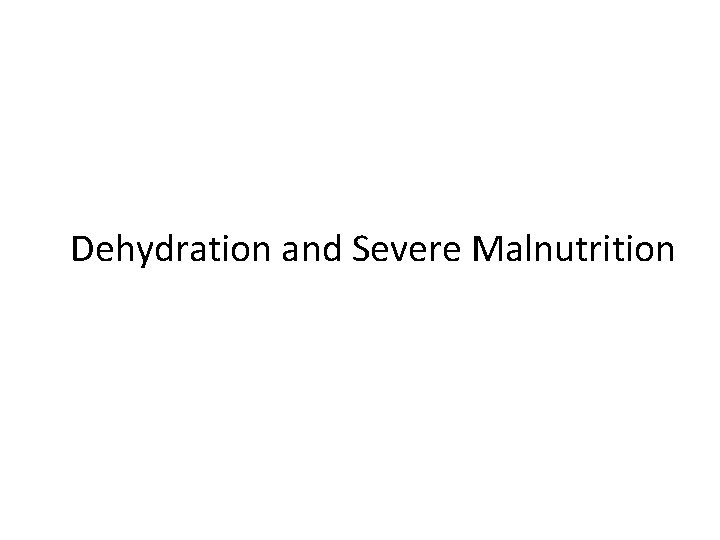 Dehydration and Severe Malnutrition 