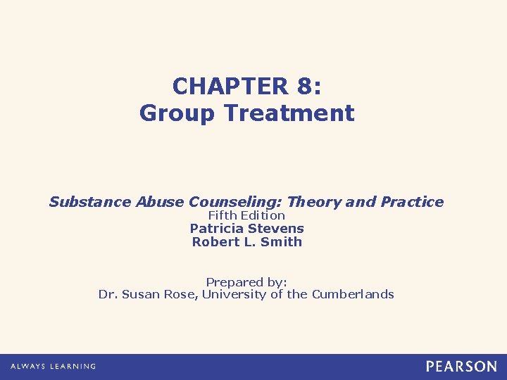CHAPTER 8: Group Treatment Substance Abuse Counseling: Theory and Practice Fifth Edition Patricia Stevens