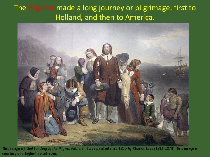 The Pilgrims made a long journey or pilgrimage, first to Holland, and then to