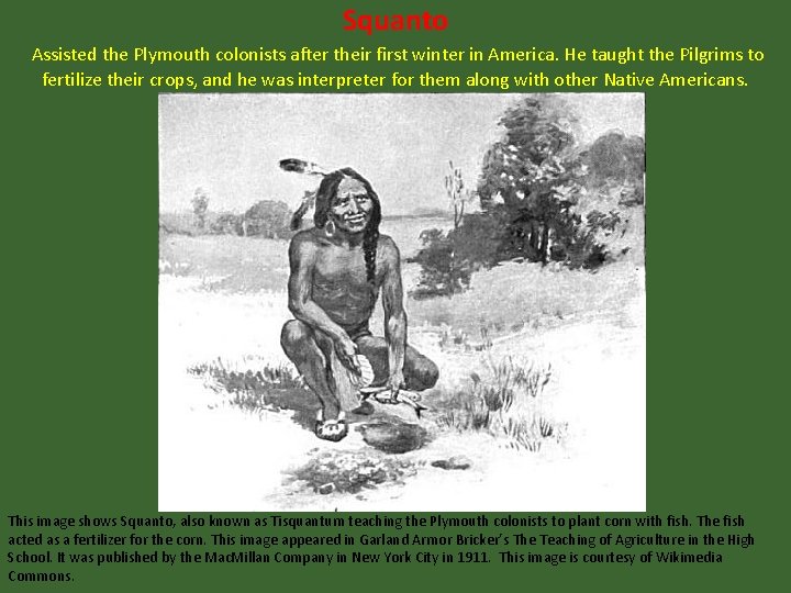 Squanto Assisted the Plymouth colonists after their first winter in America. He taught the