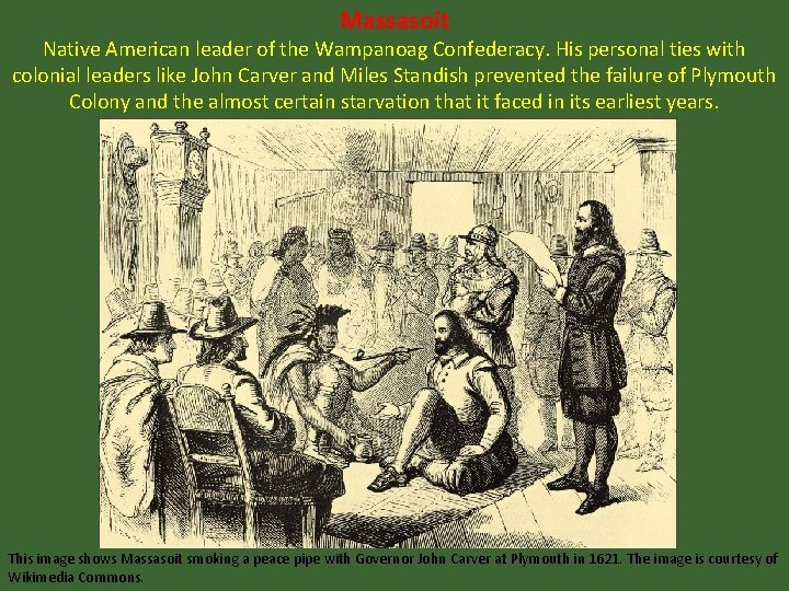 Massasoit Native American leader of the Wampanoag Confederacy. His personal ties with colonial leaders