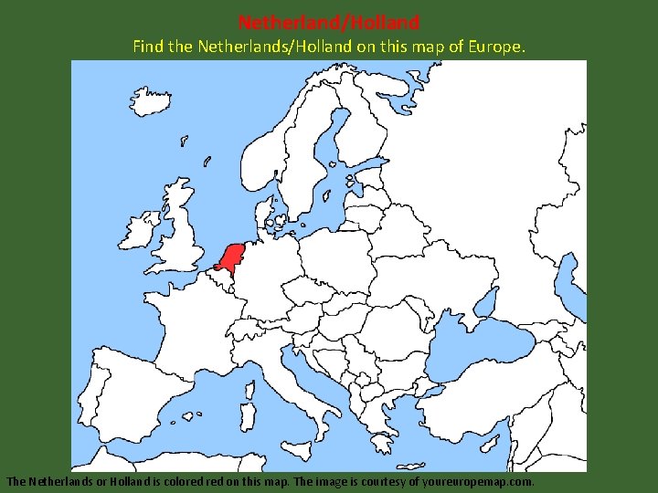 Netherland/Holland Find the Netherlands/Holland on this map of Europe. The Netherlands or Holland is