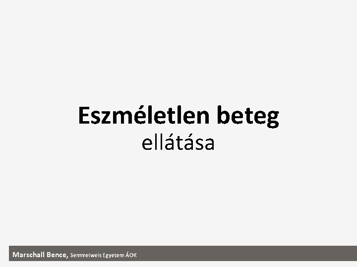 Eszméletlen beteg ellátása Marschall Bence, Semmelweis Egyetem ÁOK 