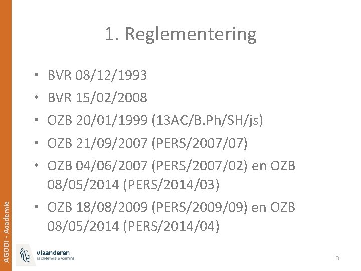 1. Reglementering BVR 08/12/1993 BVR 15/02/2008 OZB 20/01/1999 (13 AC/B. Ph/SH/js) OZB 21/09/2007 (PERS/2007/07)
