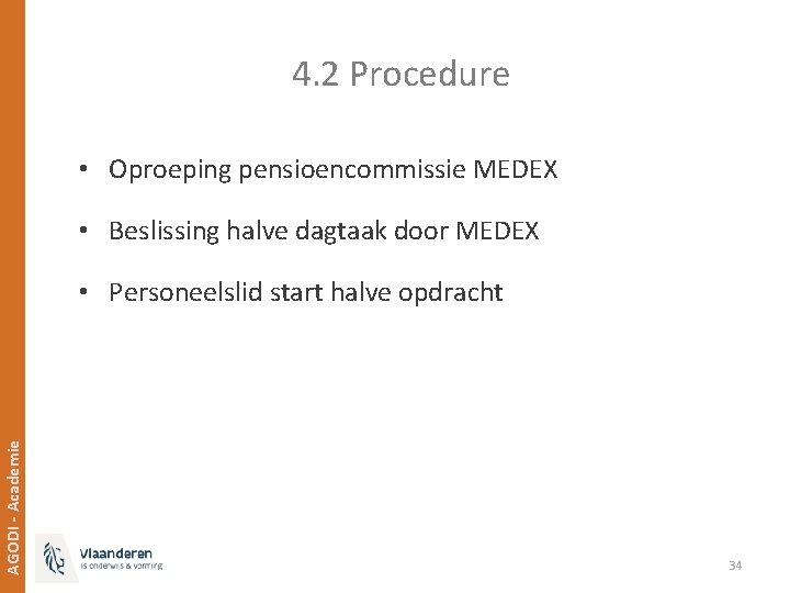 4. 2 Procedure • Oproeping pensioencommissie MEDEX • Beslissing halve dagtaak door MEDEX AGODI