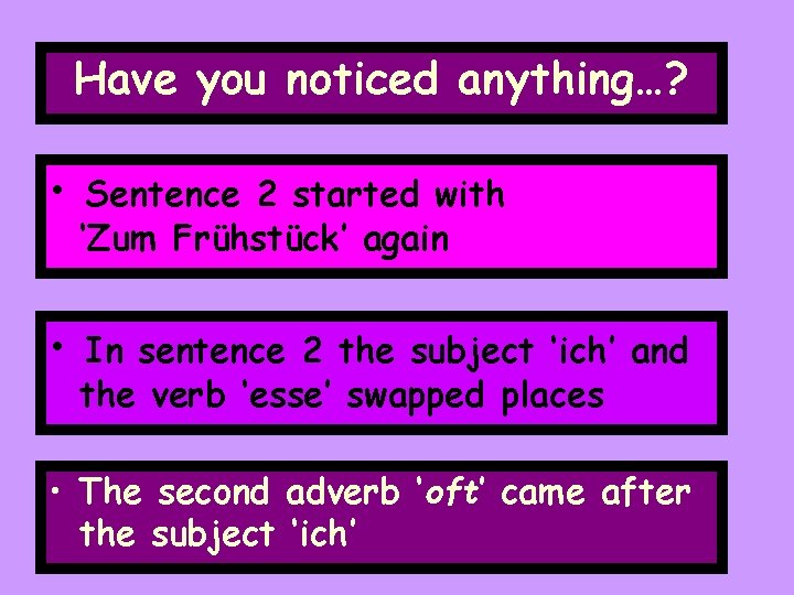 Have you noticed anything…? • Sentence 2 started with ‘Zum Frühstück’ again • In Have you noticed anything…? • Sentence 2 started with ‘Zum Frühstück’ again • In