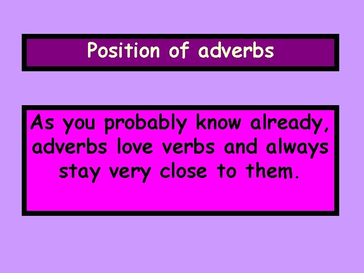 Position of adverbs As you probably know already, adverbs love verbs and always stay Position of adverbs As you probably know already, adverbs love verbs and always stay