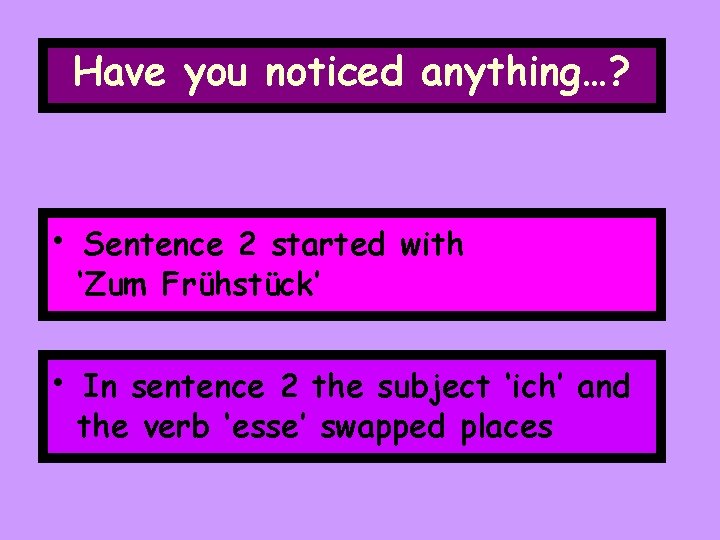 Have you noticed anything…? • Sentence 2 started with ‘Zum Frühstück’ • In sentence Have you noticed anything…? • Sentence 2 started with ‘Zum Frühstück’ • In sentence