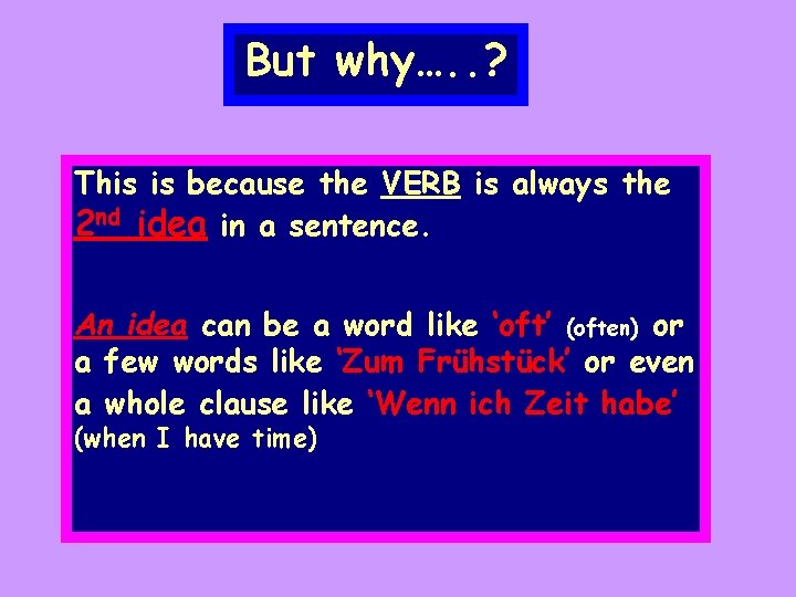 But why…. . ? This is because the VERB is always the 2 nd But why…. . ? This is because the VERB is always the 2 nd
