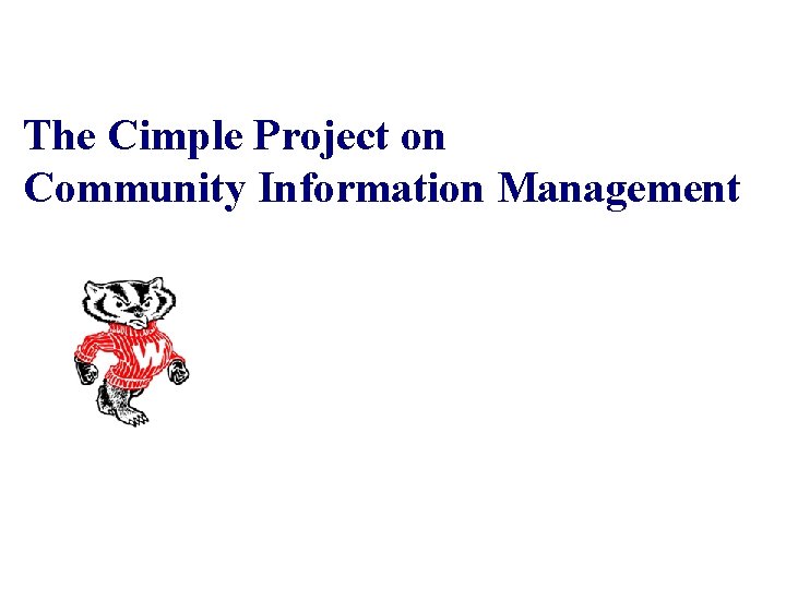 The Cimple Project on Community Information Management An. Hai Doan University of Wisconsin-Madison 