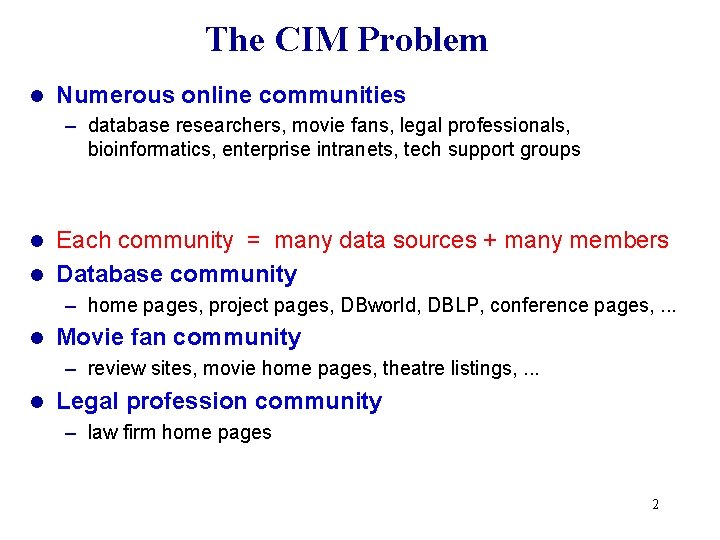 The CIM Problem l Numerous online communities – database researchers, movie fans, legal professionals,