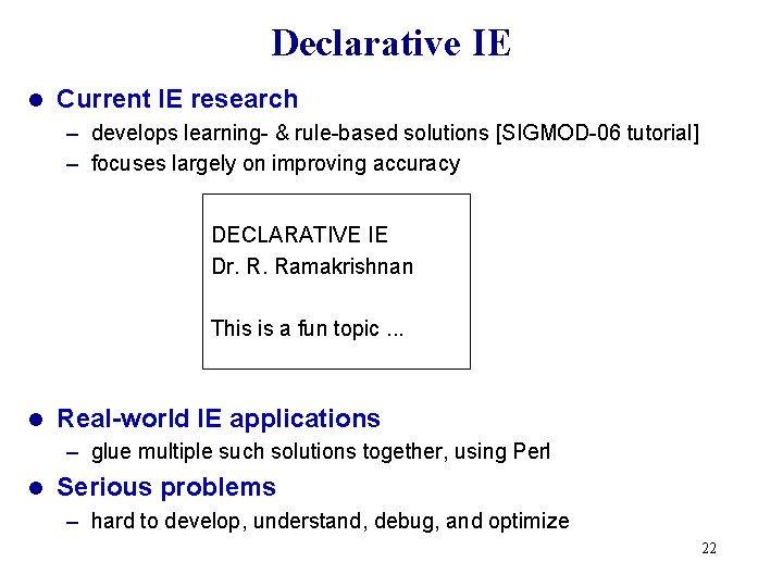 Declarative IE l Current IE research – develops learning- & rule-based solutions [SIGMOD-06 tutorial]