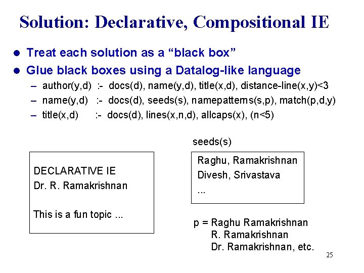 Solution: Declarative, Compositional IE Treat each solution as a “black box” l Glue black