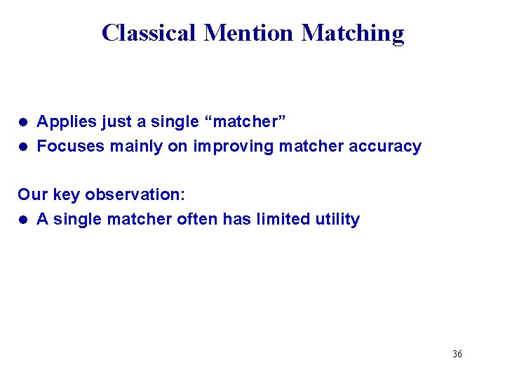 Classical Mention Matching Applies just a single “matcher” l Focuses mainly on improving matcher
