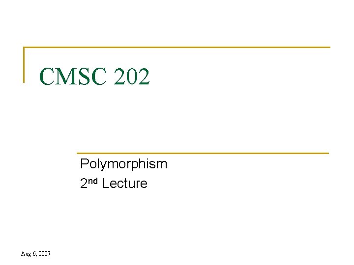 CMSC 202 Polymorphism 2 nd Lecture Aug 6, 2007 