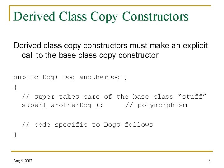 Derived Class Copy Constructors Derived class copy constructors must make an explicit call to