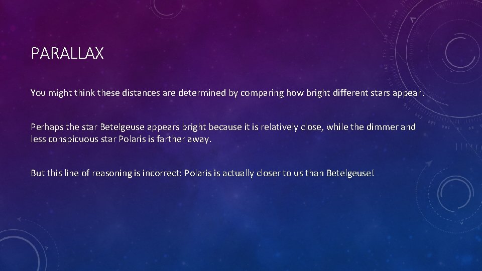 PARALLAX You might think these distances are determined by comparing how bright different stars