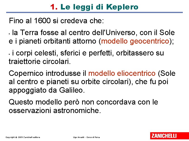 1. Le leggi di Keplero Fino al 1600 si credeva che: la Terra fosse