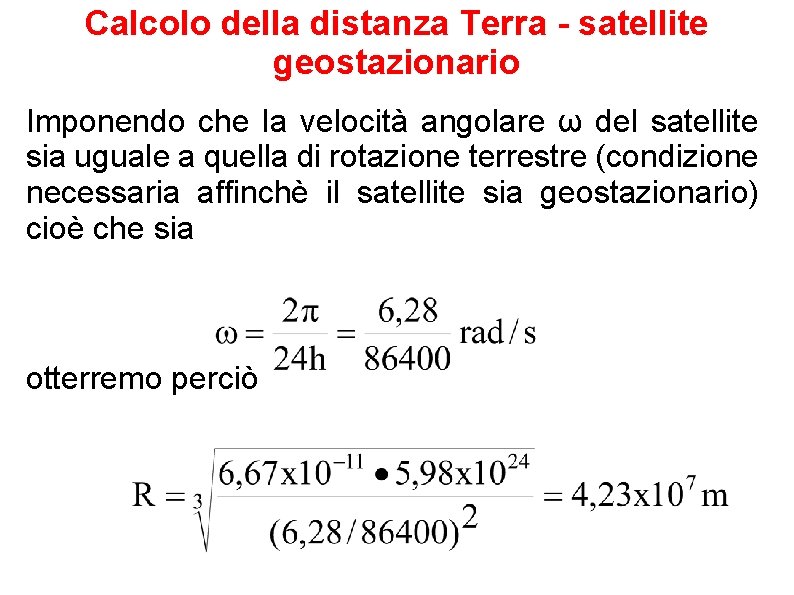 Calcolo della distanza Terra - satellite geostazionario Imponendo che la velocità angolare ω del