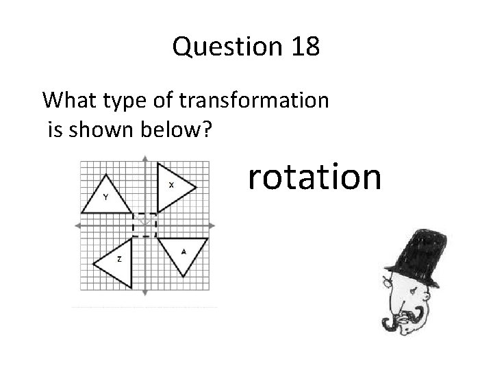 Question 18 What type of transformation is shown below? rotation 