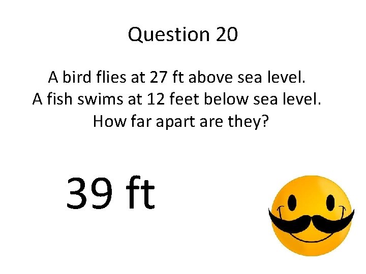 Question 20 A bird flies at 27 ft above sea level. A fish swims