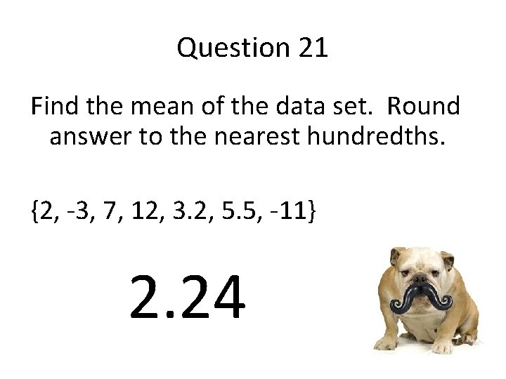 Question 21 Find the mean of the data set. Round answer to the nearest