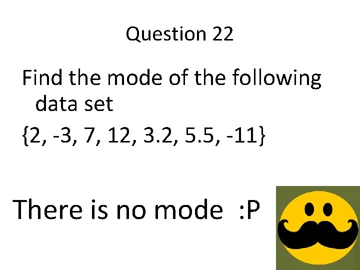 Question 22 Find the mode of the following data set {2, -3, 7, 12,