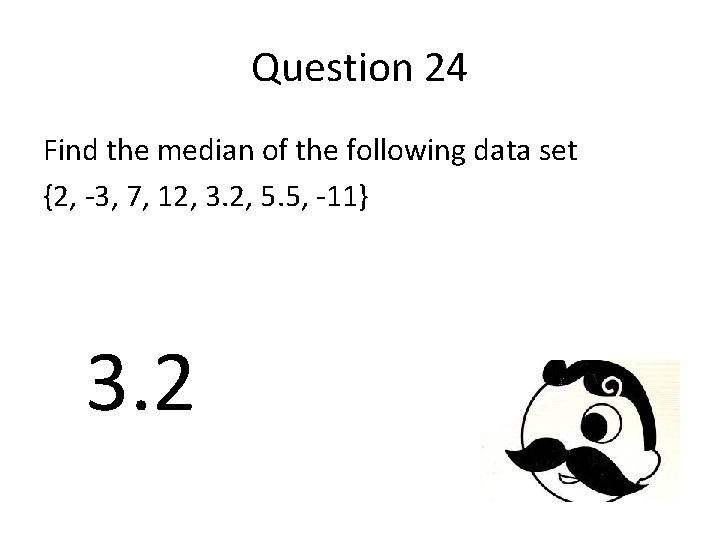Question 24 Find the median of the following data set {2, -3, 7, 12,