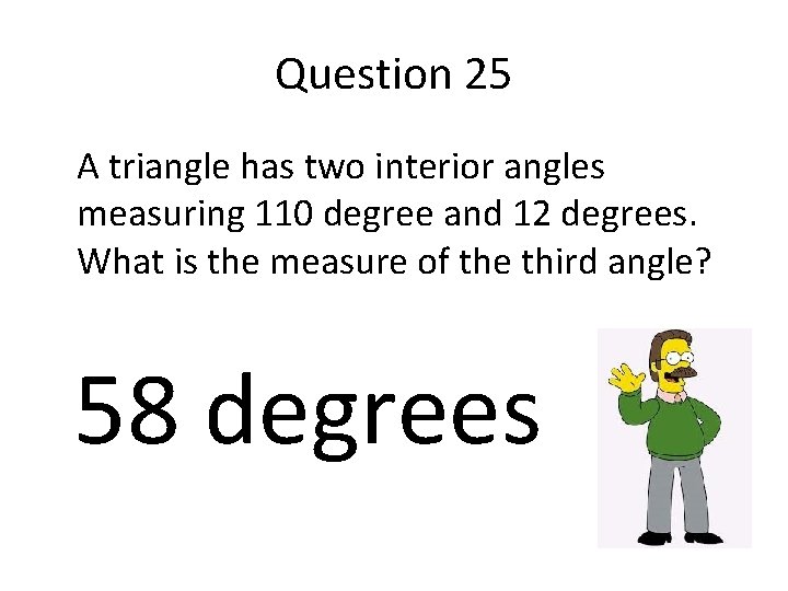 Question 25 A triangle has two interior angles measuring 110 degree and 12 degrees.