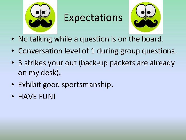 Expectations • No talking while a question is on the board. • Conversation level