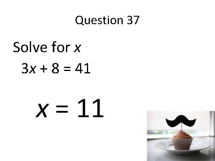 Question 37 Solve for x 3 x + 8 = 41 x = 11