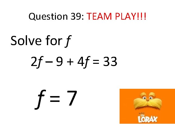 Question 39: TEAM PLAY!!! Solve for f 2 f – 9 + 4 f