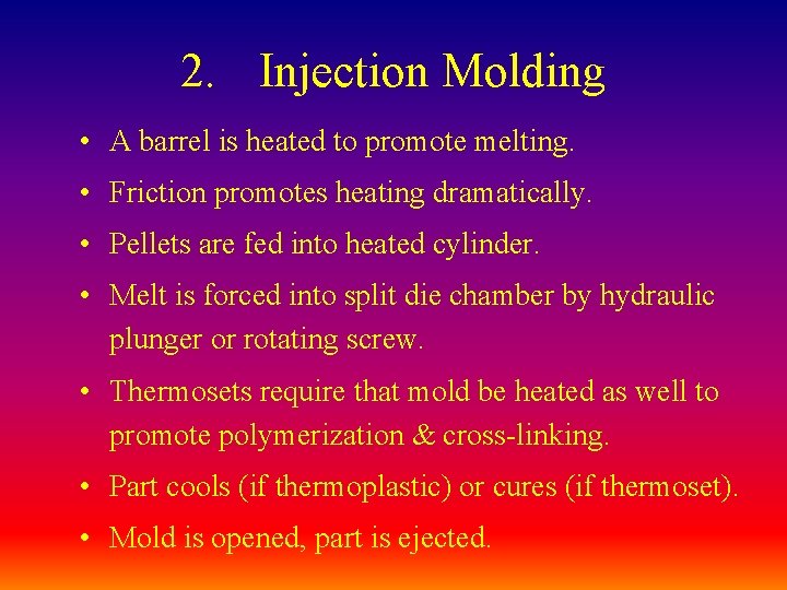 2. Injection Molding • A barrel is heated to promote melting. • Friction promotes