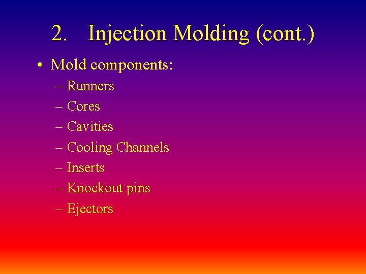 2. Injection Molding (cont. ) • Mold components: – Runners – Cores – Cavities