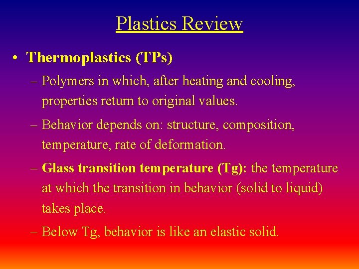 Plastics Review • Thermoplastics (TPs) – Polymers in which, after heating and cooling, properties