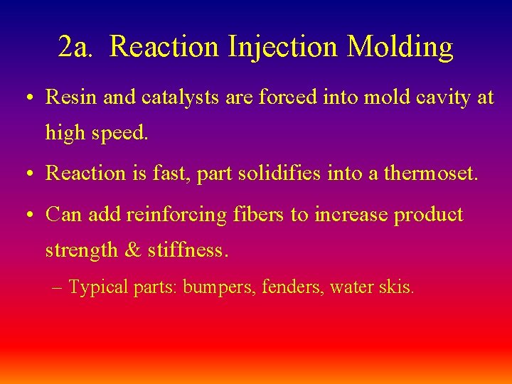 2 a. Reaction Injection Molding • Resin and catalysts are forced into mold cavity