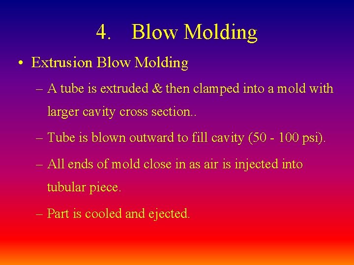 4. Blow Molding • Extrusion Blow Molding – A tube is extruded & then