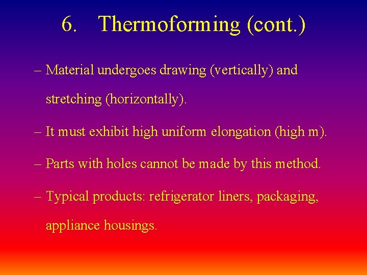 6. Thermoforming (cont. ) – Material undergoes drawing (vertically) and stretching (horizontally). – It