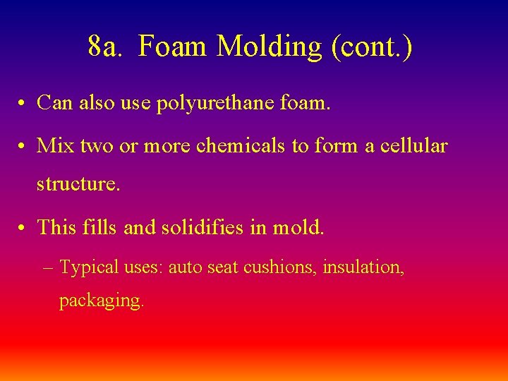 8 a. Foam Molding (cont. ) • Can also use polyurethane foam. • Mix