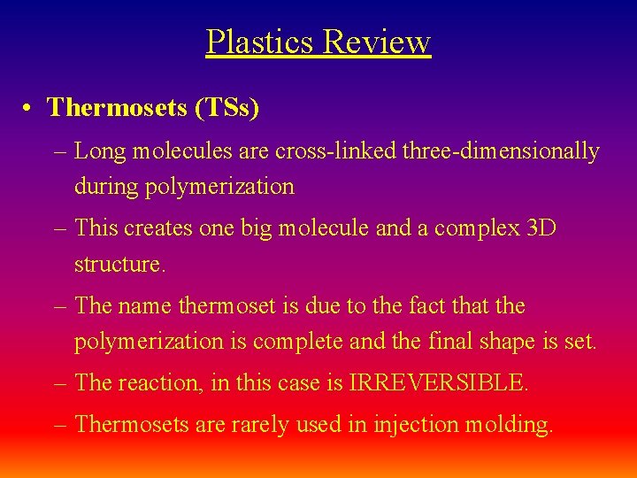 Plastics Review • Thermosets (TSs) – Long molecules are cross-linked three-dimensionally during polymerization –