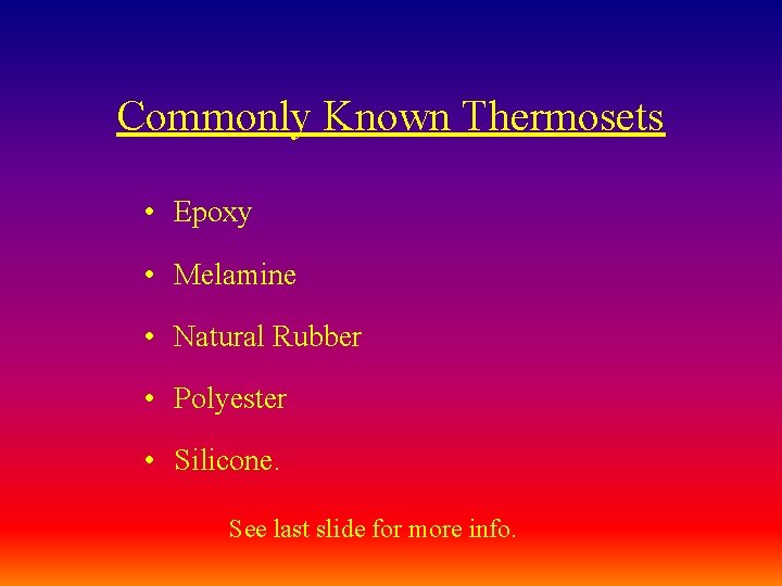 Commonly Known Thermosets • Epoxy • Melamine • Natural Rubber • Polyester • Silicone.