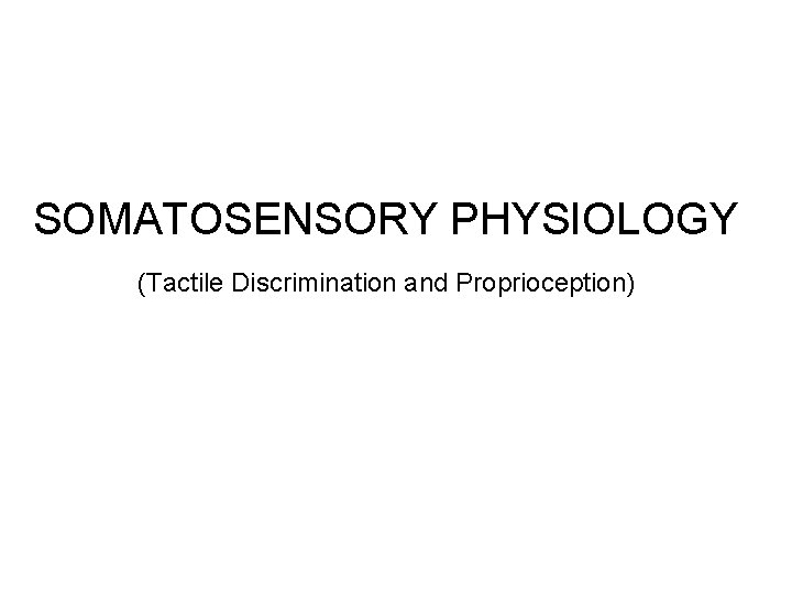 SOMATOSENSORY PHYSIOLOGY (Tactile Discrimination and Proprioception) 