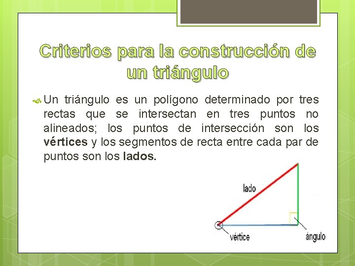 Criterios para la construcción de un triángulo Un triángulo es un polígono determinado por