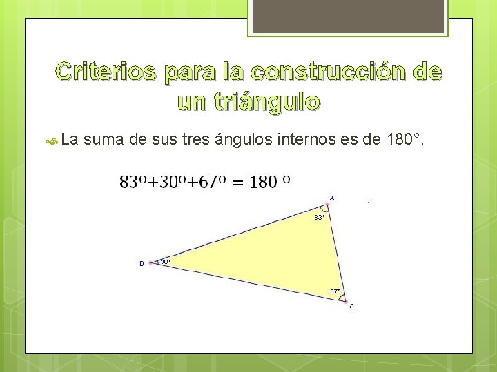 Criterios para la construcción de un triángulo La suma de sus tres ángulos internos
